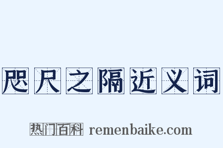 咫尺之隔近义词是什么意思的图片